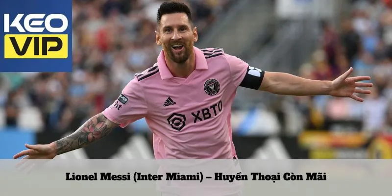 Lionel Messi (Inter Miami) – Huyền Thoại Còn Mãi