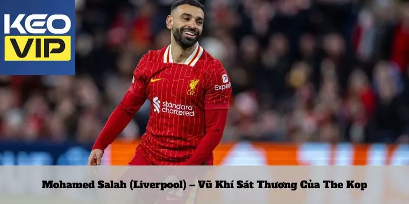 Mohamed Salah (Liverpool) – Vũ Khí Sát Thương Của The Kop