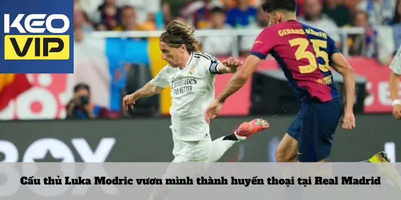 Cầu thủ Luka Modric vươn mình thành huyền thoại tại Real Madrid