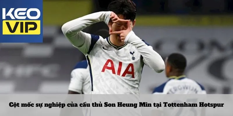 Cầu thủ Son Heung Min: biểu tượng vàng châu Á tại trời Âu 3 Cột mốc sự nghiệp của cầu thủ Son Heung Min tại Tottenham Hotspur