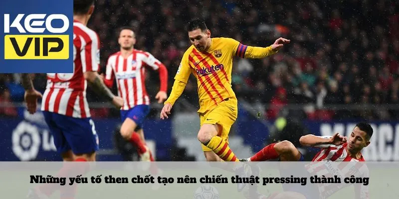 Những yếu tố then chốt tạo nên chiến thuật pressing thành công