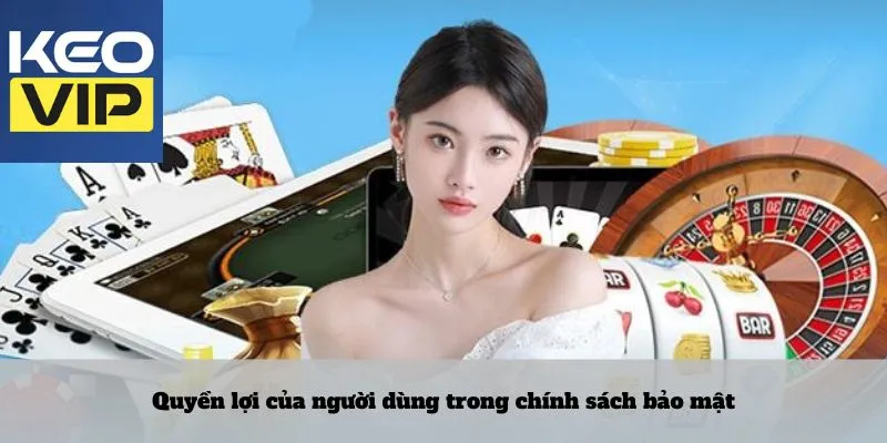 Quyền lợi của người dùng trong chính sách bảo mật