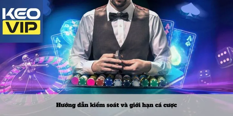 Hướng dẫn kiểm soát và giới hạn cá cược