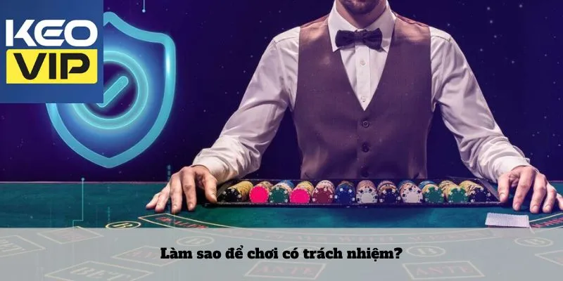 Làm sao để chơi có trách nhiệm?