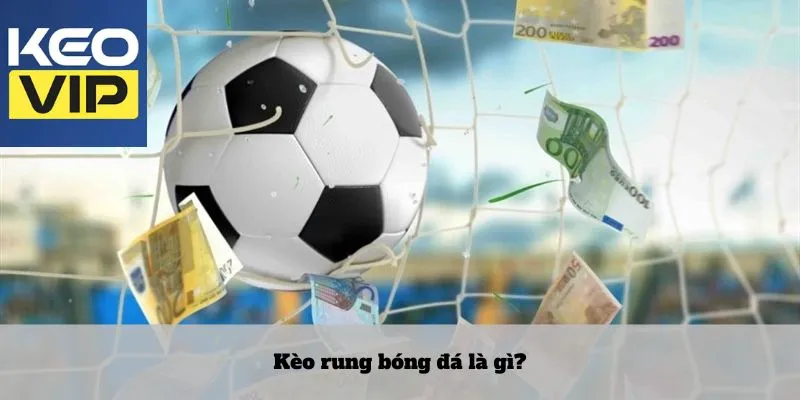 Kèo rung bóng đá là gì?