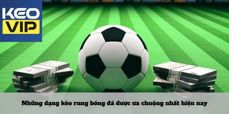 Những dạng kèo rung bóng đá được ưa chuộng nhất hiện nay