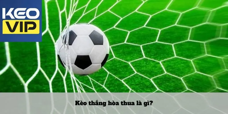 Kèo thắng hòa thua là gì?