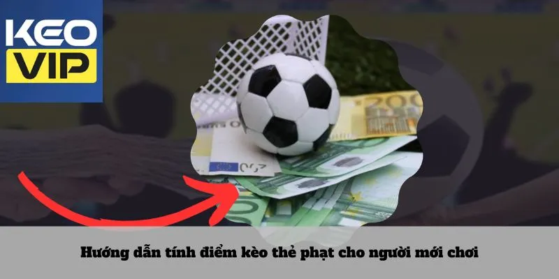 Hướng dẫn tính điểm kèo thẻ phạt cho người mới chơi