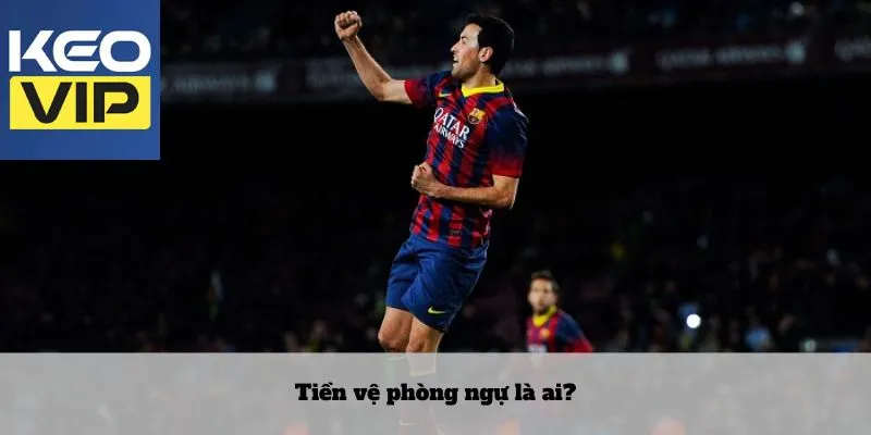 Vai trò của tiền vệ phòng ngự đầy sự chắc chắn và dũng mãnh 2 Tiền vệ phòng ngự là ai?