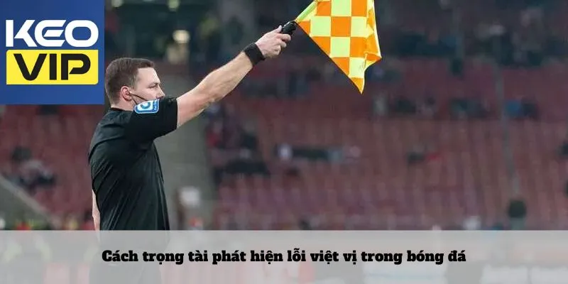 Cách trọng tài phát hiện lỗi việt vị trong bóng đá