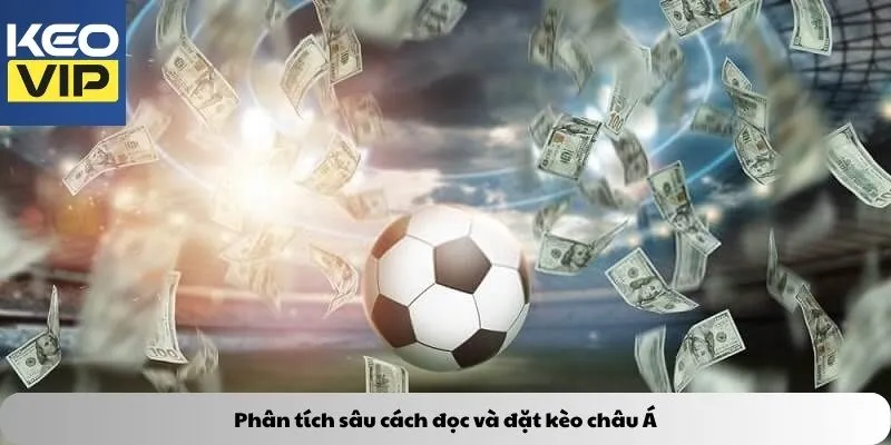 Phân tích sâu cách đọc và đặt kèo châu á