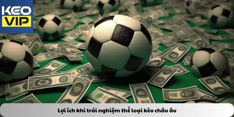 Lợi ích khi trải nghiệm thể loại kèo châu âu