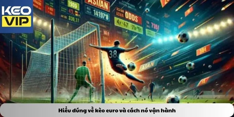 Hiểu đúng về kèo euro và cách nó vận hành